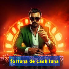 fortuna de cash luna